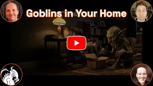 The words 'Goblins in Your Home?'. A traditional looking goblin sits on the floor in the living room of a house and is going through a cardboard box. Hosts Baba, Bill, Danny C, and monster logo in the corners. This is a video.